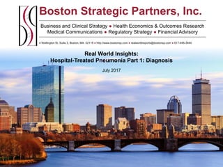 Boston Strategic Partners, Inc.
Business and Clinical Strategy ● Health Economics & Outcomes Research
Medical Communications ● Regulatory Strategy ● Financial Advisory
4 Wellington St. Suite 3, Boston, MA 02118 ● http://www.bostonsp.com ● realworldreports@bostonsp.com ● 617-446-3440
Real World Insights:
Hospital-Treated Pneumonia Part 1: Diagnosis
July 2017
 