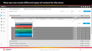 Copyright Scompler GmbH (all rights reserved) 40
Now you can create different types of content for the story
 