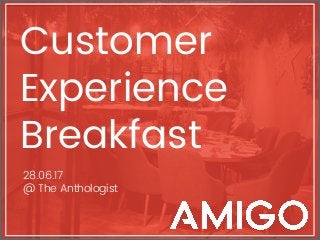 Customer
Experience
Breakfast
28.06.17
@ The Anthologist
 