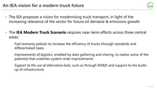 © IEA 2017
An IEA vision for a modern truck future
• The IEA proposes a vision for modernising truck transport, in light o...
