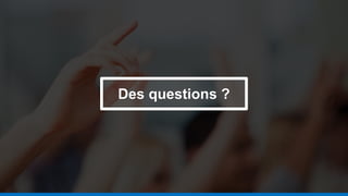 Des questions ?
 