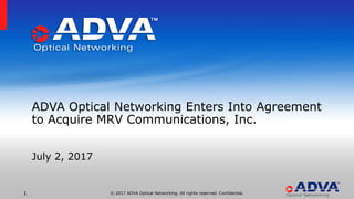 © 2017 ADVA Optical Networking. All rights reserved.1
ADVA Optical Networking Enters Into Agreement
to Acquire MRV Communications, Inc.
July 2, 2017
 