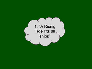 1. “A Rising
Tide lifts all
ships”
 