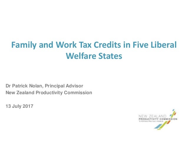 Family and Work Tax Credits in Five Liberal
Welfare States
Dr Patrick Nolan, Principal Advisor
New Zealand Productivity Co...