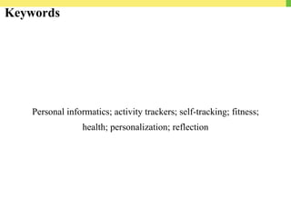 Keywords
Personal informatics; activity trackers; self-tracking; fitness;
health; personalization; reflection
 