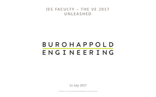 COPYRIGHT © 1976-2016 BUROHAPPOLD ENGINEERING. ALL RIGHTS RESERVED
IE S FAC ULT Y – T H E VE 2 0 1 7
UN LE A S H E D
11 July 2017
 