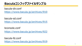 Baculaコンフィグファイルサンプル
31
bacula-dir.conf
https://www.bacula.jp/archives/910
bacula-sd.conf
https://www.bacula.jp/archives/915
bconsole.conf
https://www.bacula.jp/archives/922
bacula-fd.conf
https://www.bacula.jp/archives/919
bacula-director
 