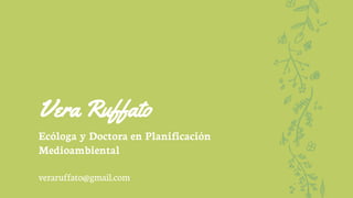 Vera Ruffato
Ecóloga y Doctora en Planificación
Medioambiental
veraruffato@gmail.com
 