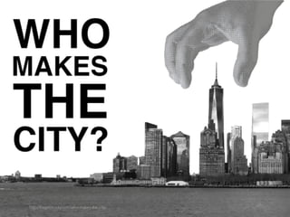 http://theprotocity.com/who-makes-the-city/
 