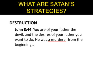 DESTRUCTION
John 8:44 You are of your father the
devil, and the desires of your father you
want to do. He was a murderer from the
beginning…
 