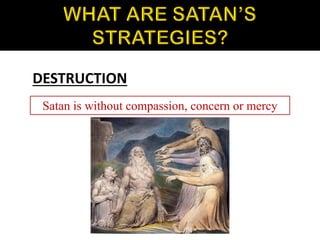 DESTRUCTION
Satan is without compassion, concern or mercy
 