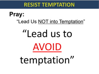 Pray:
“Lead Us NOT into Temptation”
“Lead us to
AVOID
temptation”
 