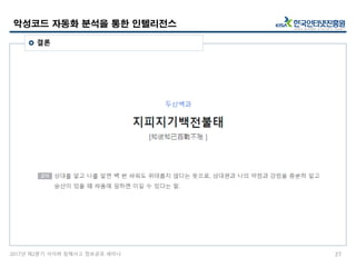 2017년 제2분기 사이버 침해사고 정보공유 세미나
악성코드 자동화 분석을 통한 인텔리전스
27
 결론
 