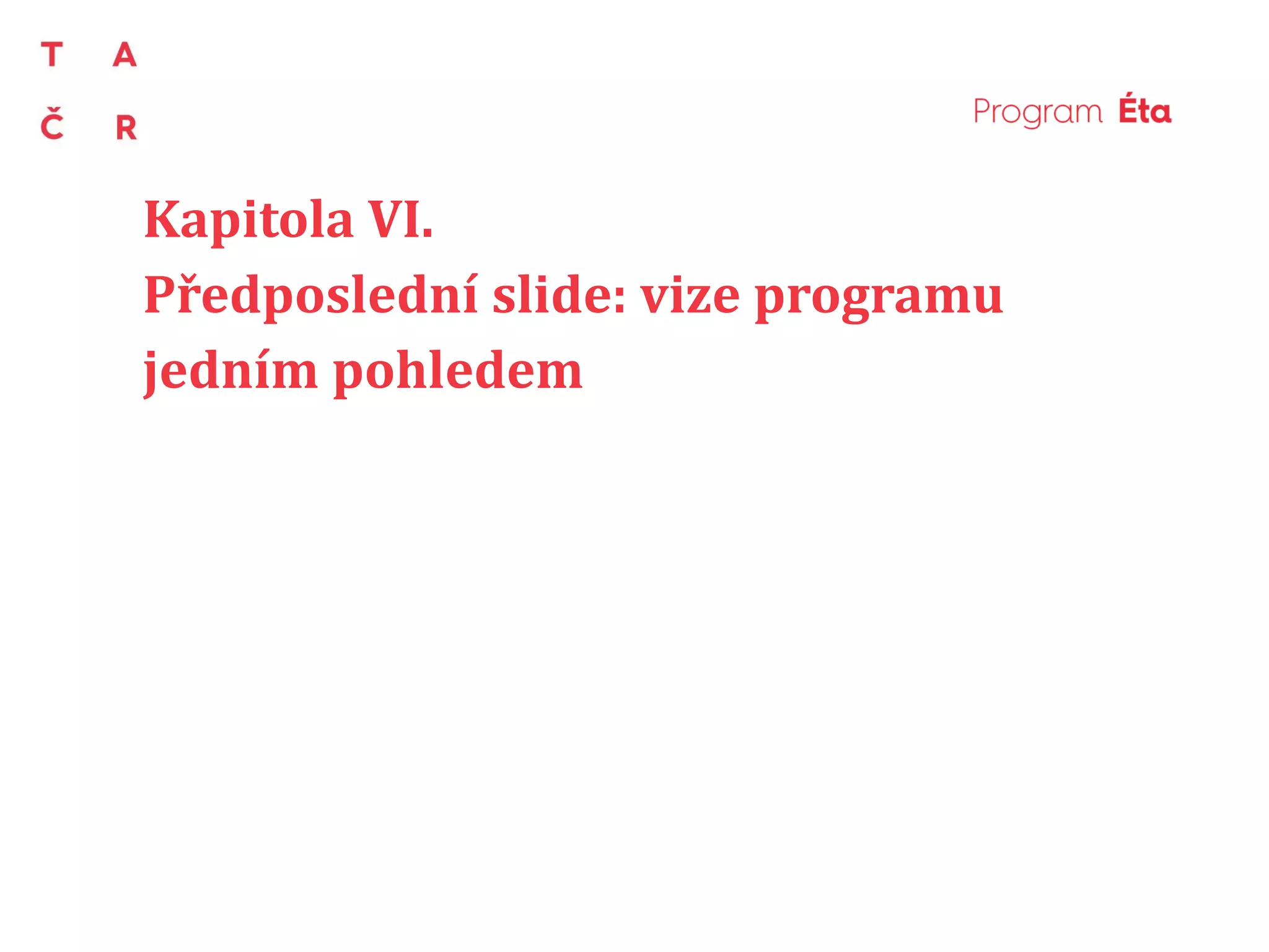 Kapitola VI.
Předposlední slide: vize programu
jedním pohledem
 
