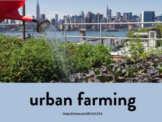 https://vimeo.com/86266334
urban farming
 