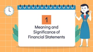Meaning and
Significance of
Financial Statements
1
 