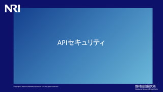 Copyright© Nomura Research Institute, Ltd. All rights reserved.
APIセキュリティ
4
 