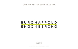 COPYRIGHT © 1976-2014 BUROHAPPOLD ENGINEERING. ALL RIGHTS RESERVED
CORN WA LL E N E RG Y IS L A N D
26/07/17
 