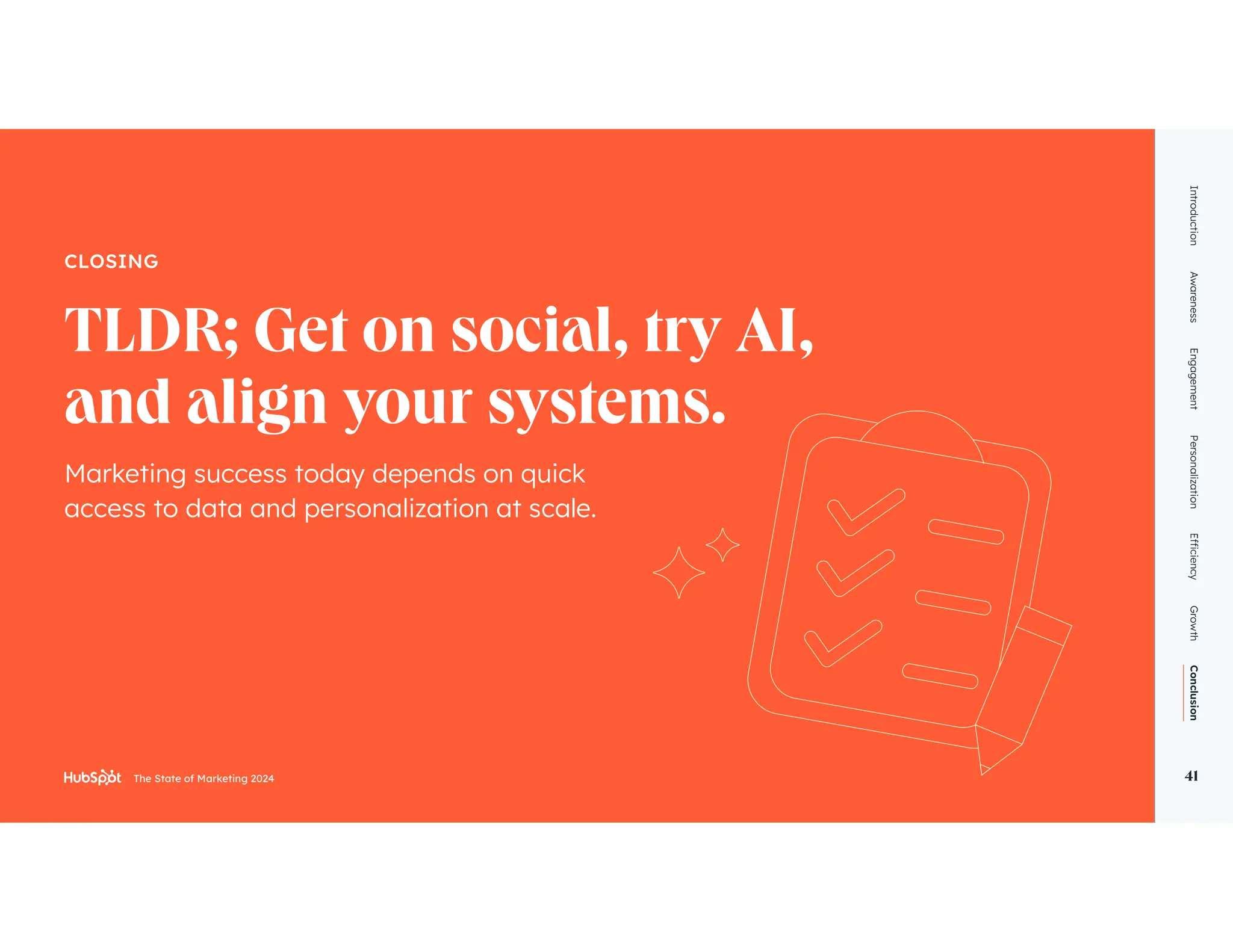 The State of Marketing 2024 41
CLOSING
access to data and personalization at scale.
Introduction
Awareness
Engagement
Personalization
Growth
Conclusion
41
The State of Marketing 2024
 