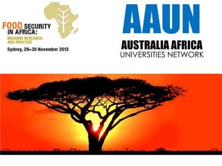 AAUN
                           AUSTRALIA AFRICA
                          UNIVERSITIES NETWORK



A consortium of Australian universities working
       with African partner universities to:
- sustain research and education collaboration
      and leadership across priority areas
  - marshal Australian and African expertise in
    equal partnerships to address challenges.
 