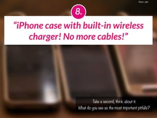 Will travelers stop carrying charging cables?
!
Learning
Make sure you didn’t move the problem instead of
solving it. If c...