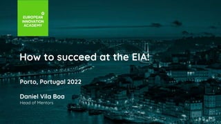 How to succeed at the EIA!
Porto, Portugal 2022
Daniel Vila Boa
Head of Mentors
 