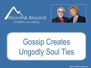 http://AandBCounseling.comhttp://AandBCounseling.com
Gossip Creates
Ungodly Soul Ties
 