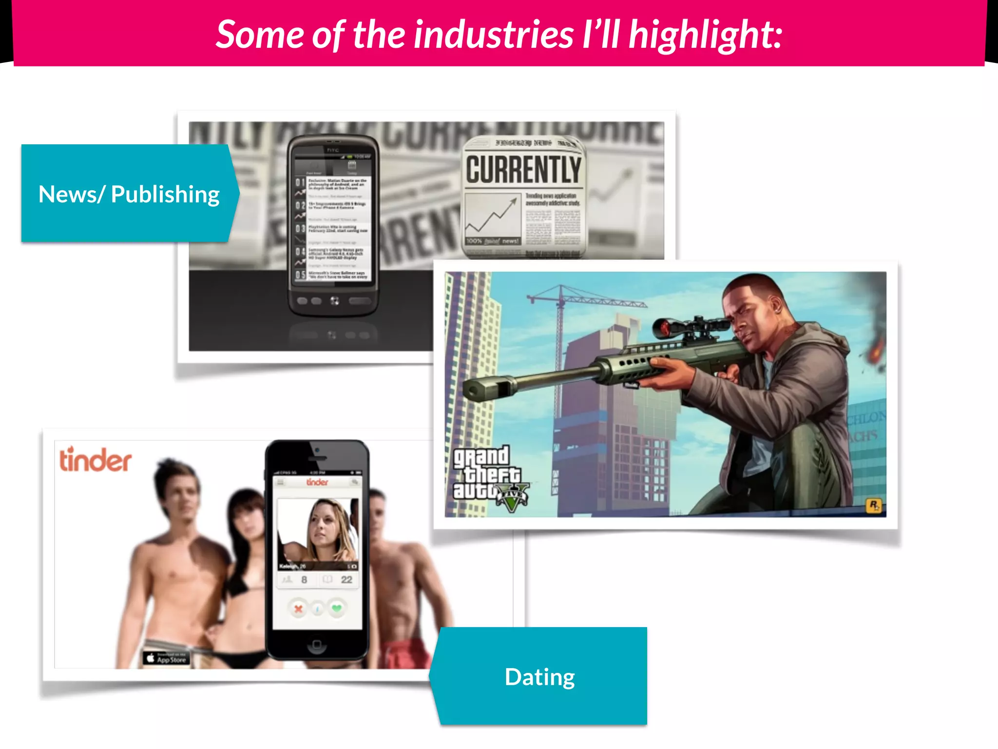 Some of the industries I’ll highlight:
News/ Publishing
Dating
 