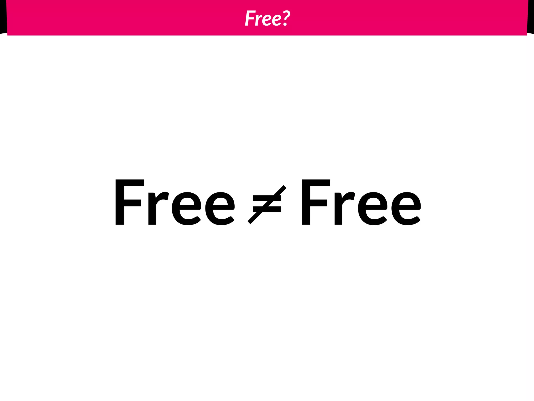 Free?
Free = Free
 