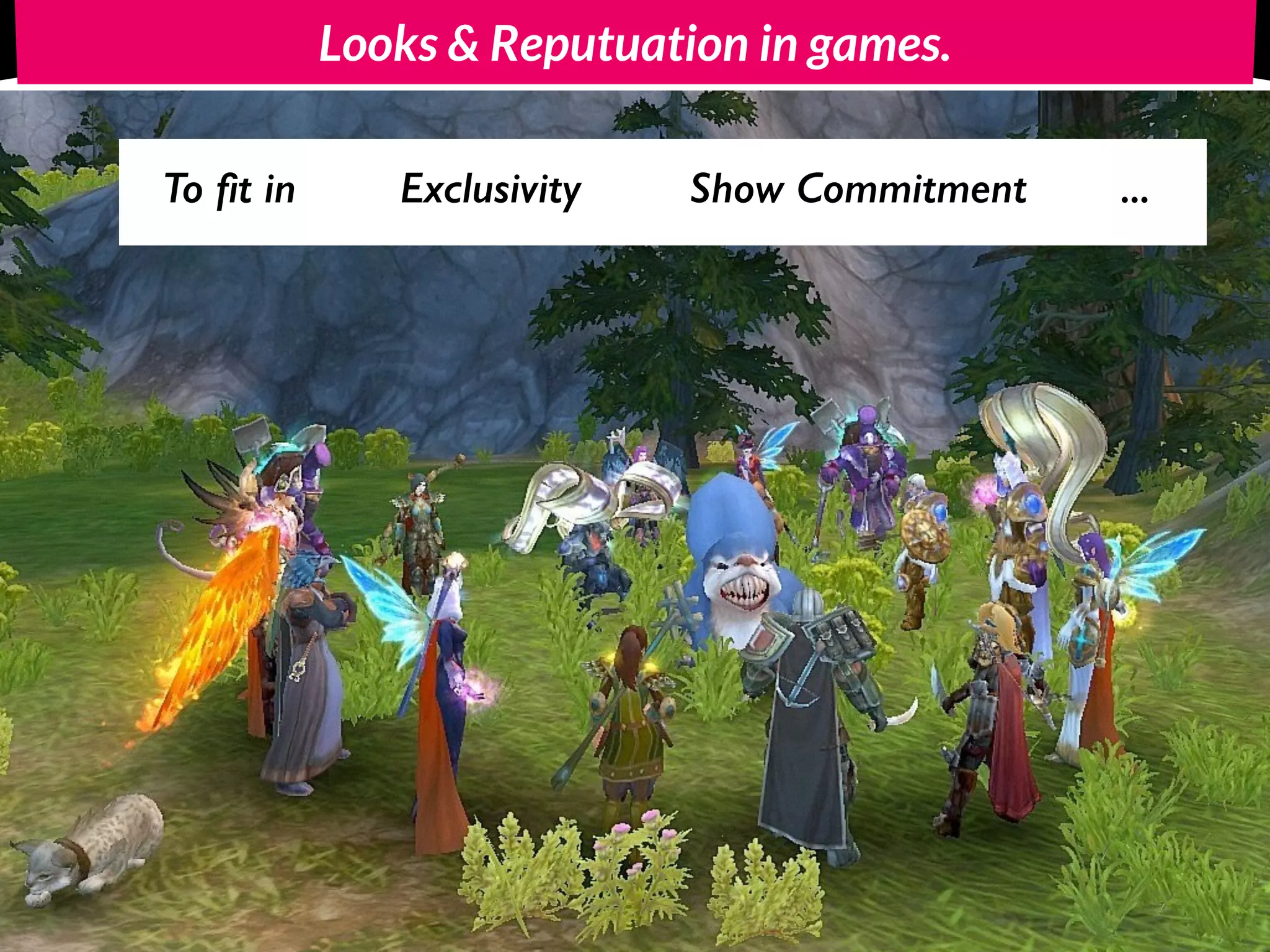 Looks & Reputuation in games.
To ﬁt in Exclusivity Show Commitment ...
 