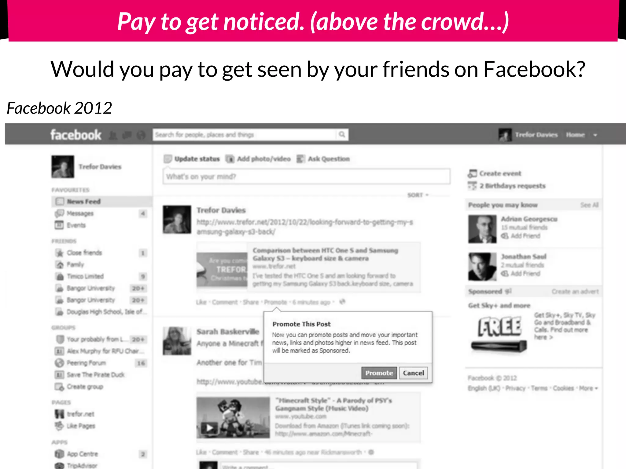 Pay to get noticed. (above the crowd…)
Would you pay to get seen by your friends on Facebook?
Facebook 2012
 