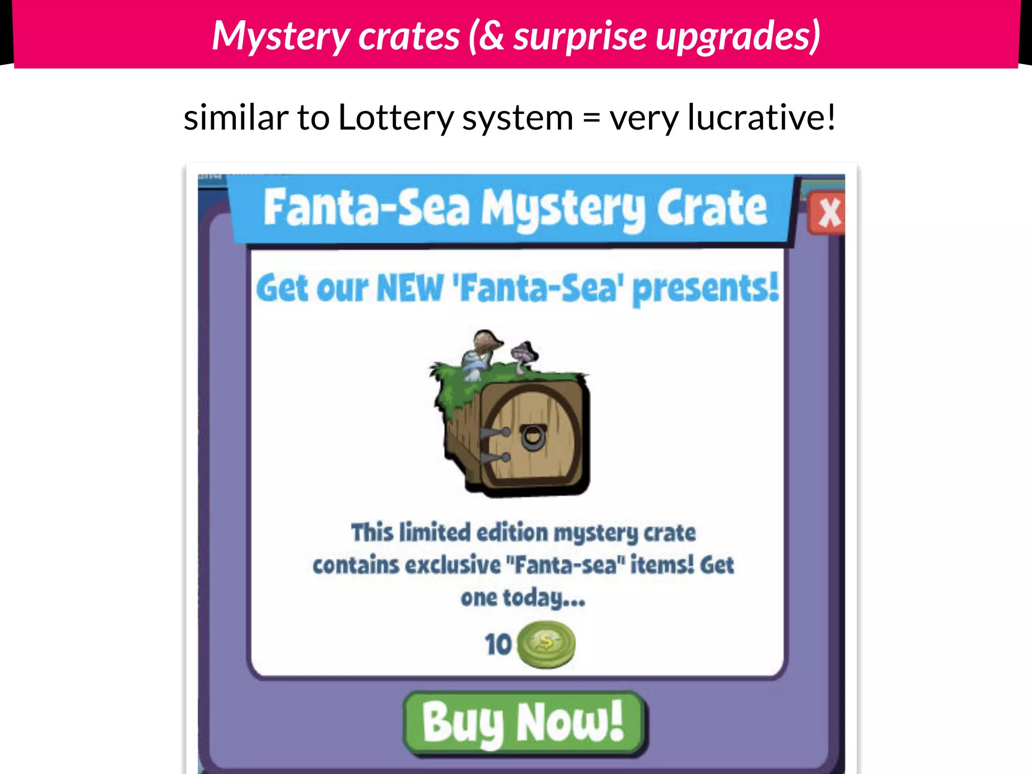 Mystery crates (& surprise upgrades)
similar to Lottery system = very lucrative!
 