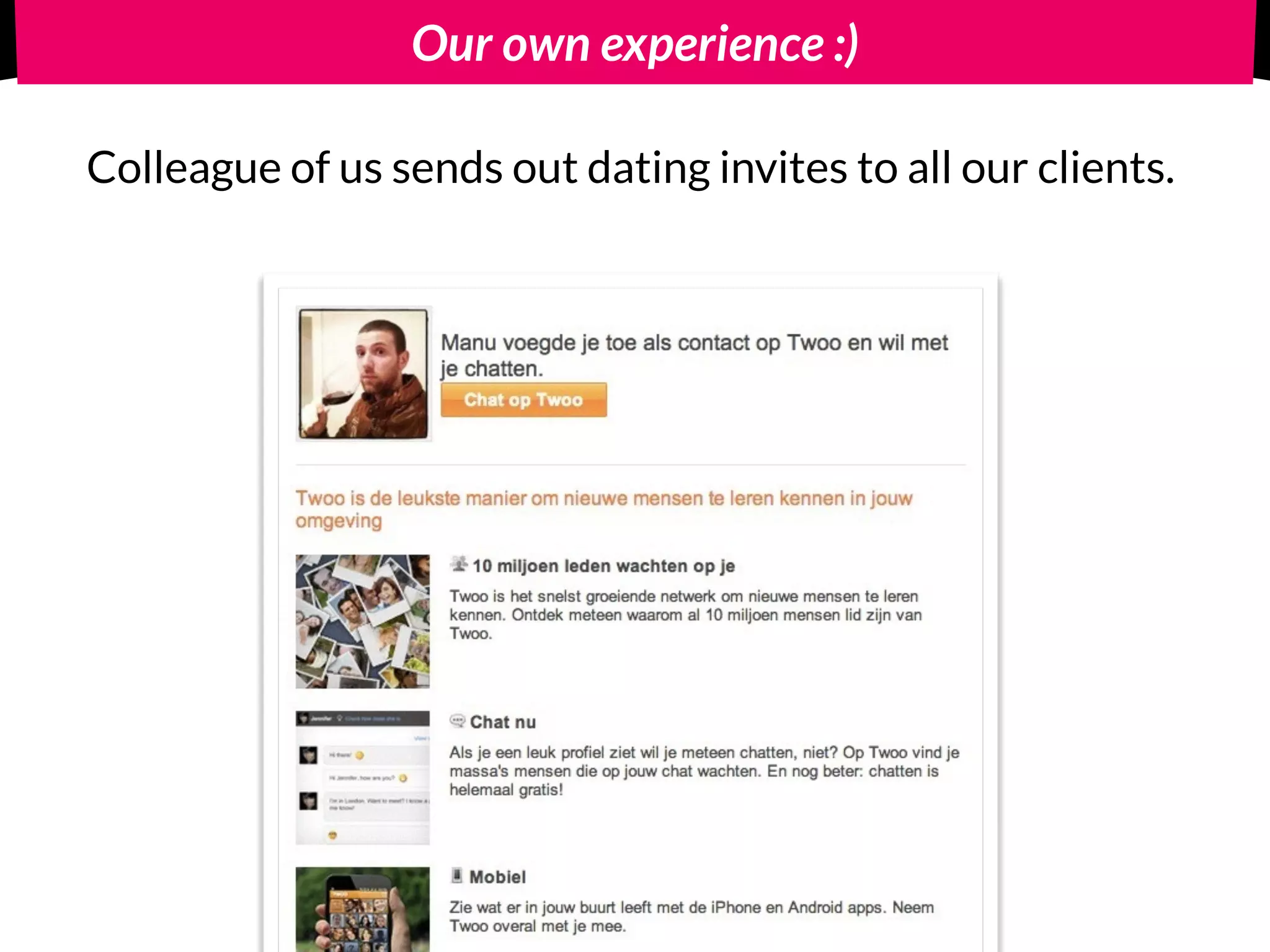Our own experience :)
Colleague of us sends out dating invites to all our clients.
 