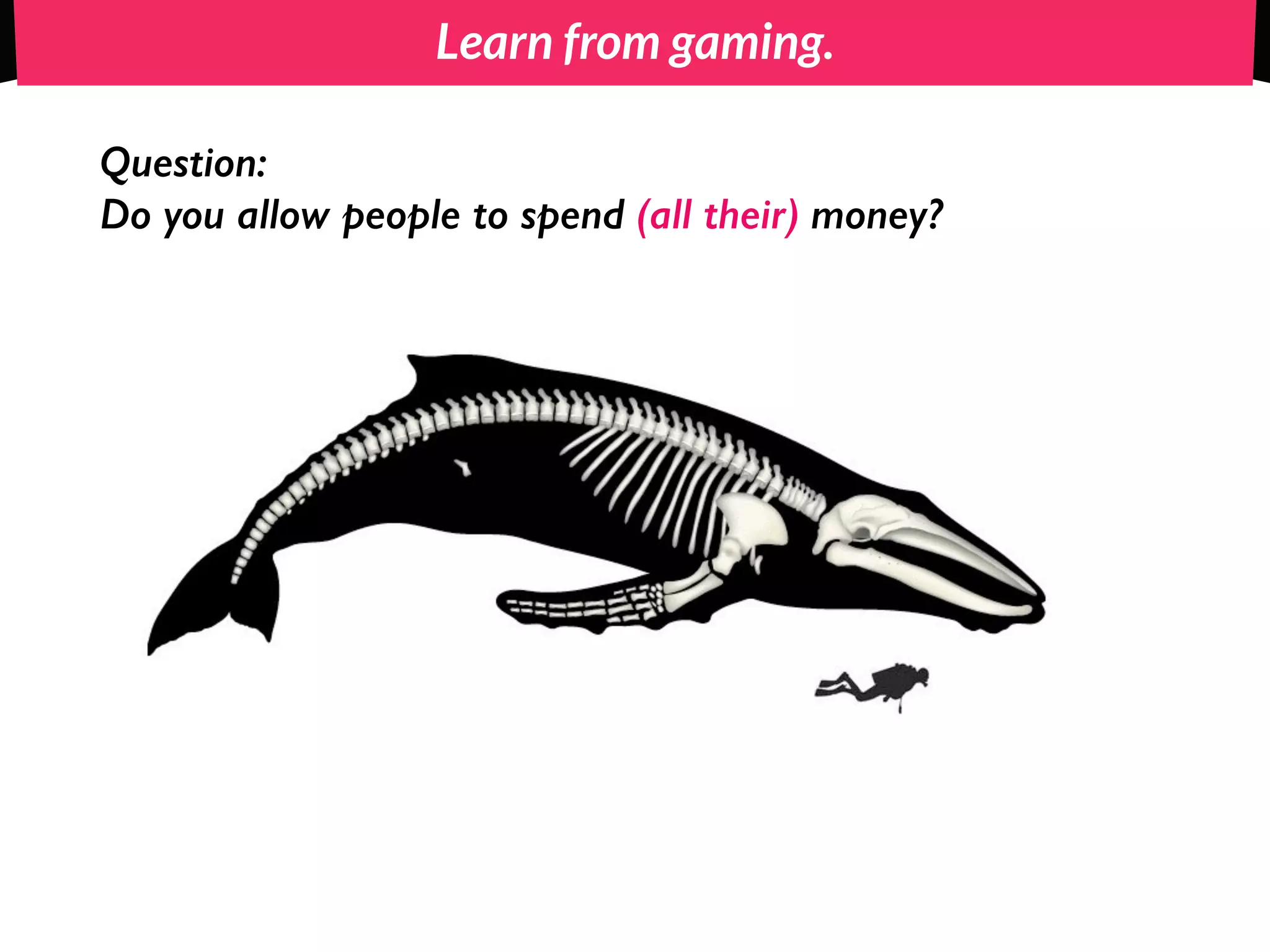 Learn from gaming.
Question:
Do you allow people to spend (all their) money?
 