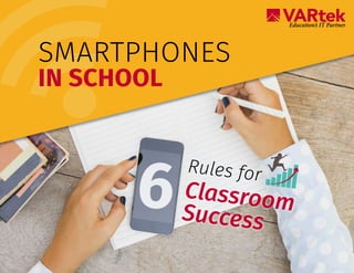 1
Education’s IT Partner
6
SMARTPHONES
IN SCHOOL
Rules for
ClassroomSuccess
 