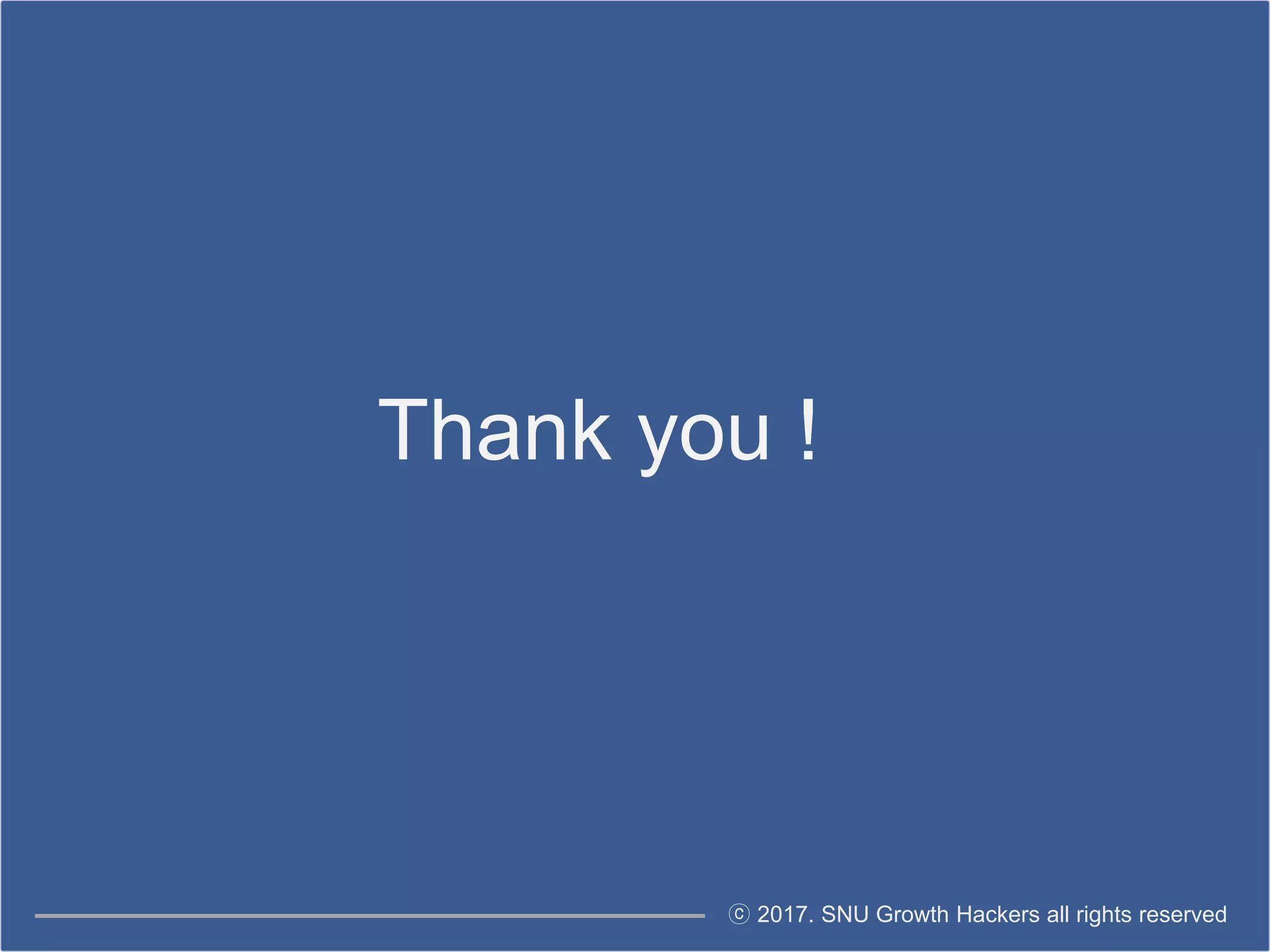 ⓒ 2017. SNU Growth Hackers all rights reserved
Thank you !
 