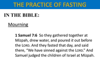IN THE BIBLE:
Mourning
1 Samuel 7:6 So they gathered together at
Mizpah, drew water, and poured it out before
the LORD. And they fasted that day, and said
there, “We have sinned against the LORD.” And
Samuel judged the children of Israel at Mizpah.
 