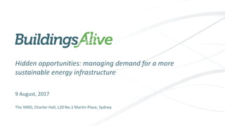 Hidden opportunities: managing demand for a more
sustainable energy infrastructure
9 August, 2017
The YARD, Charter Hall, L20 No.1 Martin Place, Sydney
 