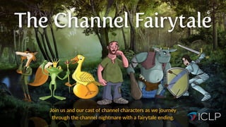 The Channel Fairytale
Join us and our cast of channel characters as we journey
through the channel nightmare with a fairytale ending.
 