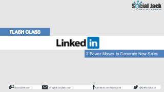 How to Use LinkedIn for New
Business Development
Social Selling 101
A Brave New World
SocialJack.com facebook.com/SocialJackinfo@SocialJack.com @GetSocialJack
3 Power Moves to Generate New Sales
 
