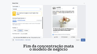 Fim da concentração mata
o modelo de negócio
 