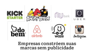 Empresas constróem suas
marcas sem publicidade
 