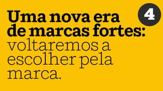 Umanovaera
demarcasfortes:
voltaremosa
escolherpela
marca.
4
 