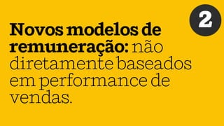 Novosmodelosde
remuneração:não
diretamentebaseados
emperformancede
vendas.
2
 