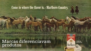 Marcas diferenciavam
produtos
 