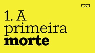 1.A
primeira
morte
 