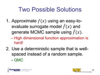 Two Possible Solutions
1. Approximate 𝑓𝑓(𝑥𝑥) using an easy-to-
evaluate surrogate model ̂𝑓𝑓(𝑥𝑥) and
generate MCMC sample u...