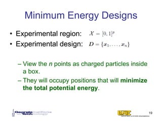 Minimum Energy Designs
• Experimental region:
• Experimental design:
– View the n points as charged particles inside
a box...