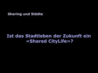 Folie
EinstiegSharing und Städte
Ist das Stadtleben der Zukunft ein
«Shared CityLife»?
10, 31.08.2017
 