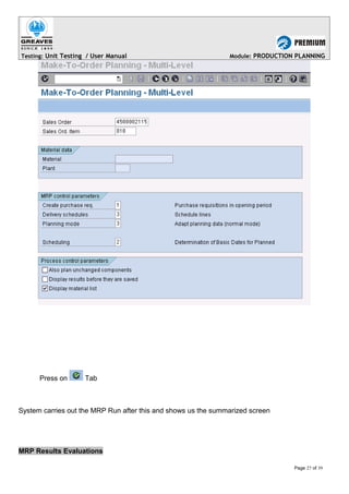 Testing: Unit Testing / User Manual Module: PRODUCTION PLANNING
Press on Tab
System carries out the MRP Run after this and shows us the summarized screen
MRP Results Evaluations
Page 27 of 39
 